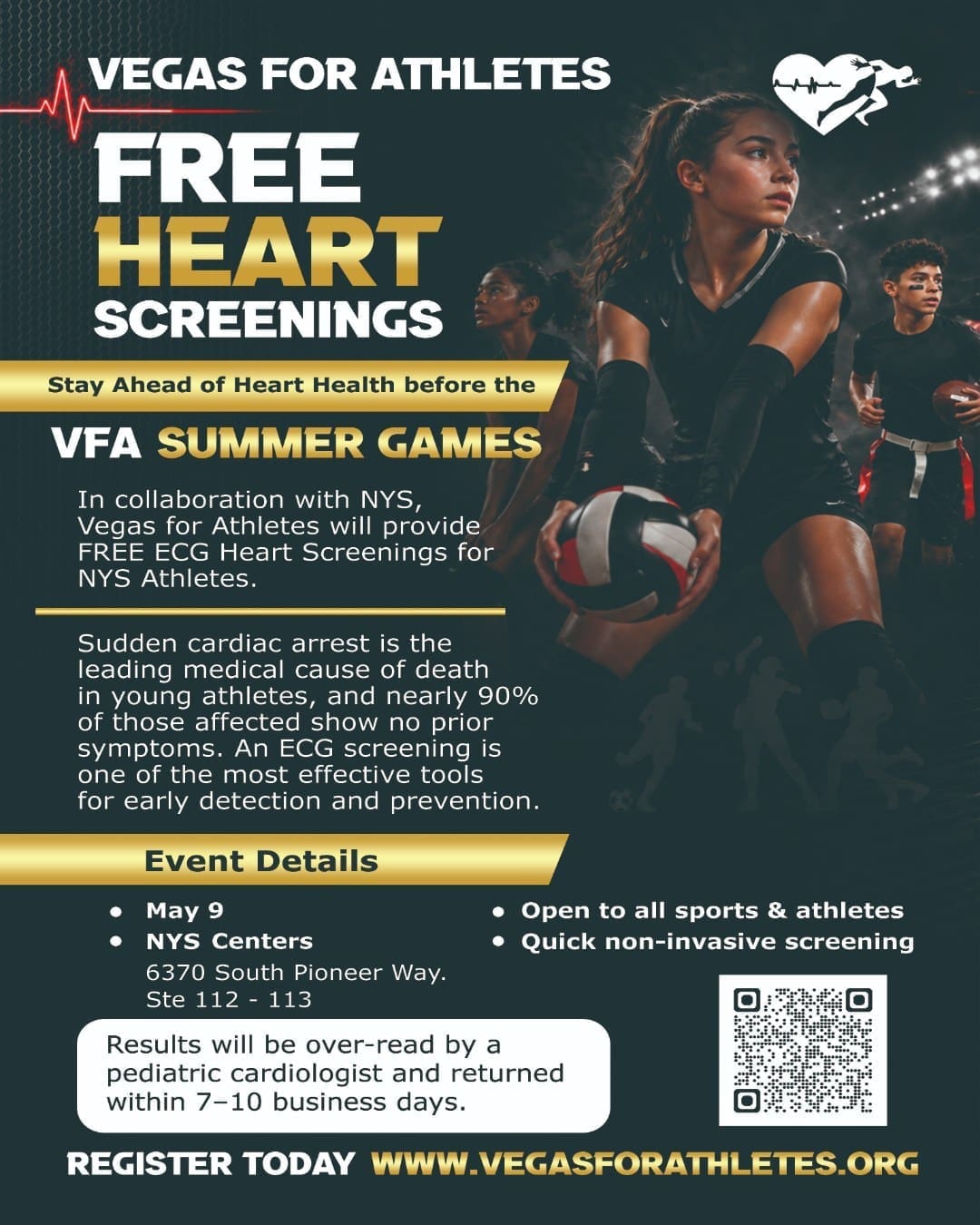 🏥❤️ Stay ahead of your heart health.

Nevada Youth Sports is proud to partner with Vegas for Athletes to offer FREE ECG Heart Screenings for all NYS athletes ahead of the VFA Summer Games.

Sudden cardiac arrest is one of the leading causes of death in young athletes, and nearly 90% show no prior symptoms. A quick, non-invasive ECG screening is one of the most effective ways to detect potential issues early and help keep our athletes safe.

Screenings will take place on May 9 at the NYS Center and are open to athletes of all sports. Each screening is fast, simple, and reviewed by a pediatric cardiologist, with results returned within 7–10 business days.

This is a great opportunity to be proactive about your athlete’s health—don’t wait. Register today at vegasforathletes.org!