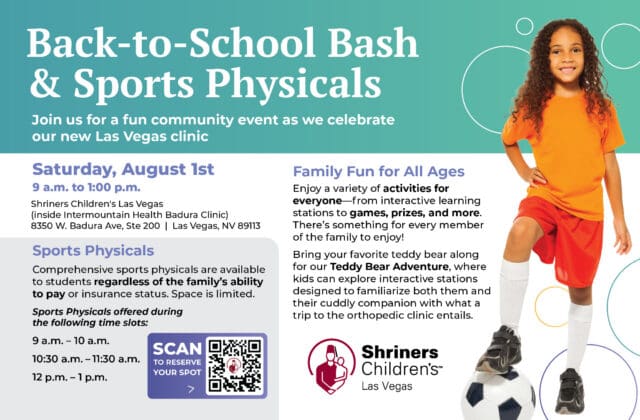 Shriners Children's is offering a "Back to School/Sports Physicals Bash" to introduce their new Orthopedic Specialty Clinic in Las Vegas! Drop in on Saturday, August 1st from 9 AM - 1 PM or schedule an appointment using the QR code on the flyer or clicking the link-in-bio! Appointments are recommended.
Activities for the family will be available. Join the Shriners Children's team with prizes, games, and a Teddy Bear Adventure!
Location: Intermountain Building @ 8350 W. Badura Suite #200, LV 89113. Shriners Children's is non-profit, and services are always provided regardless of a person's ability to pay. Services for this event will be complimentary.