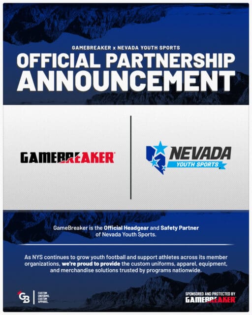 We're excited to announce our official partnership with GameBreaker as our Official Headgear and Safety Partner.
At Nevada Youth Sports, the safety of our athletes is always our top priority. This partnership gives our member organizations access to trusted protective equipment, custom uniforms, apparel, and merchandise backed by an industry leader.
Together, we're committed to providing a safer, stronger experience for youth athletes across Southern Nevada.
