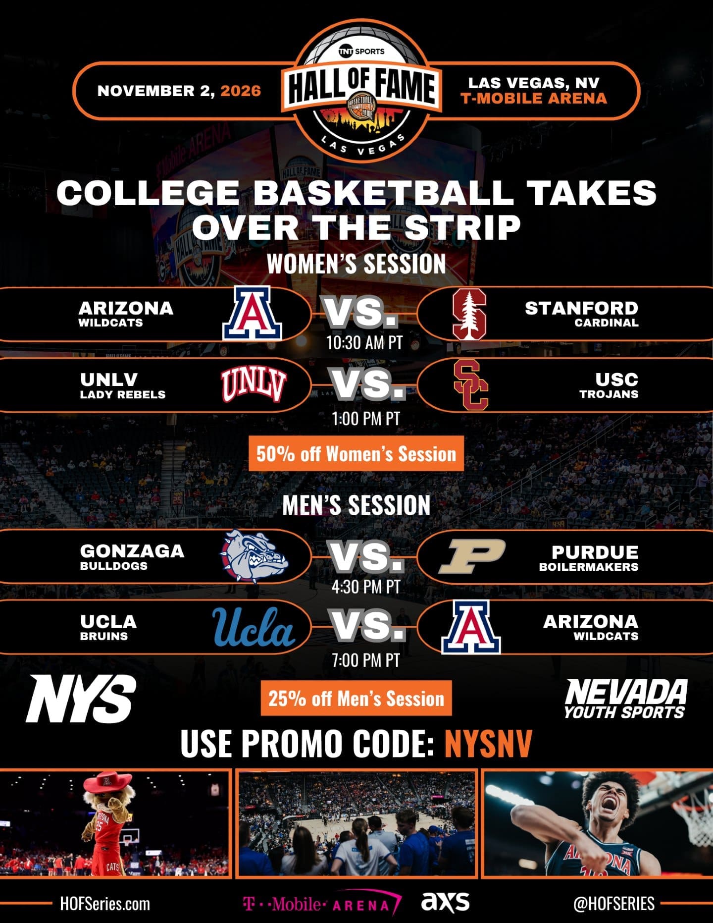 The Hall of Fame Series is coming to Las Vegas! Join us at T-Mobile Arena on Monday, November 2nd for a full day of college basketball action, featuring:

Session 1:
Arizona vs. Stanford (Women's) — 10:30 AM PT
UNLV vs. USC (Women's) — 1:00 PM PT

Session 2:
Gonzaga vs. Purdue (Men's) — 4:30 PM PT
UCLA vs. Arizona (Men's) — 7:00 PM PT

Take advantage of this limited-time offer:
- Session 1: Save 50% on lower level tickets 
- Session 2: Save 25% on upper level tickets 

Click the link-in-bio and use promo code NYSNV to get your tickets today!
